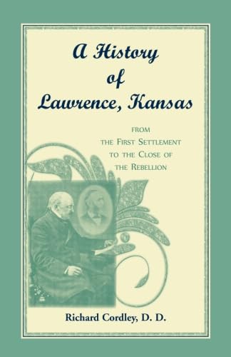 Stock image for A History of Lawrence, Kansas from the First Settlement to the Close of the Rebellion (Facsimilie Reprint) for sale by Top Notch Books
