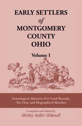 Stock image for Early Settlers of Montgomery County, Ohio, Vol. 1: Genealogical Abstracts from Land Records, Tax Lists, and Biographical Sketches for sale by Outer Print