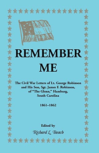 Beispielbild fr Remember Me. the Civil War Letters of Lt. George Robinson and His Son, Sgt. James F. Robinson of the Glenn, Hamburg, South Carolina 1861-1862 zum Verkauf von Chiron Media