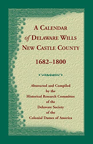 Stock image for A Calendar of Delaware Wills New Castle County, 1682-1800 for sale by Sequitur Books