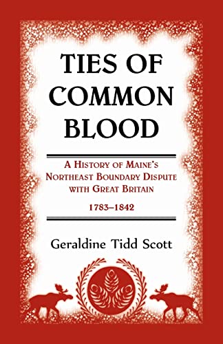 Stock image for TIES OF COMMON BLOOD: A History of Maine's Northeast Boundary Dispute with Great Britain, 1783-1842 for sale by Janaway Publishing Inc.