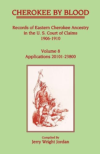 Cherokee by Blood: Volume 8, Records of Eastern Cherokee Ancestry in the U. S. Court of Claims 1906-1910, Applications 20101-23800 (9781556135736) by Jordan, Jerry Wright Wright