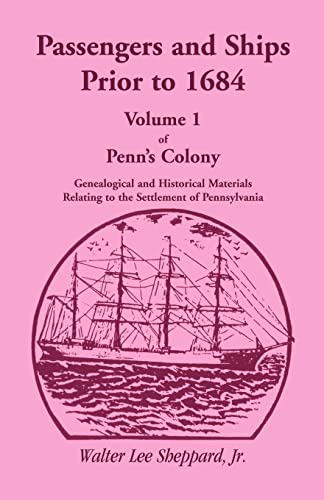 Stock image for Passengers and Ships Prior To 1684 : Volume 1 of Penn's Colony: Genealogical and Historical Materials Relating to the Settlement of Pennsylvania for sale by Better World Books: West