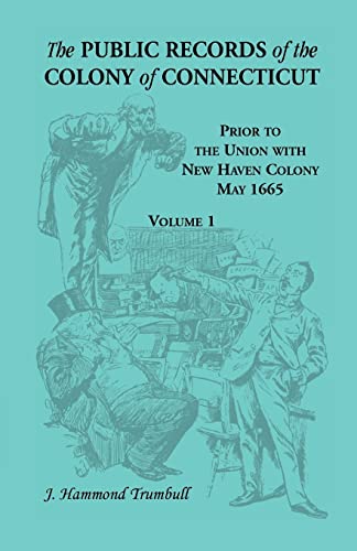 The Public Records of the Colony of Connecticut, Prior to the union with New Haven Colony, May 16...