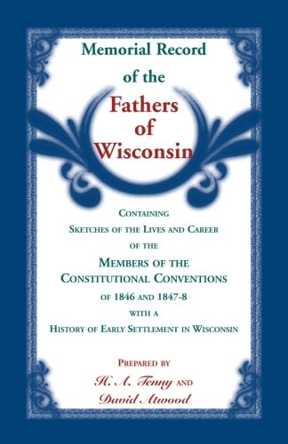 Imagen de archivo de Memorial Record of the Fathers of Wisconsin; Containing Sketches of the Lives & Career of Members of the Constitutional Conventi a la venta por McAllister & Solomon Books