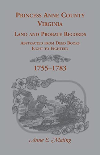 Stock image for Princess Anne County, Virginia, Land and Probate Records: Abstracted from Deed Books Eight to Eighteen, 1755-1783 for sale by P.C. Schmidt, Bookseller