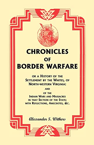 Imagen de archivo de Chronicles of Border Warfare, or A History of the Settlement by the Whites, of Northwestern Virginia and of the Indian Wars and Massacres in that the State with Reflections, Anecdotes, c a la venta por PBShop.store US