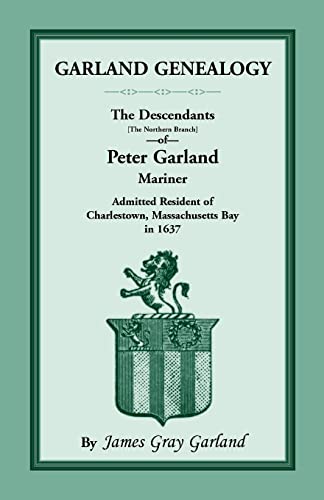 Garland Genealogy: The Descendants [Northern Branch] of Peter Garland, Mariner, Admitted Resident...