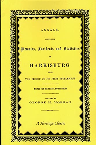 Annals, Comprising Memoirs, Incidents and Statistics of Harrisburg: From the period of its first ...