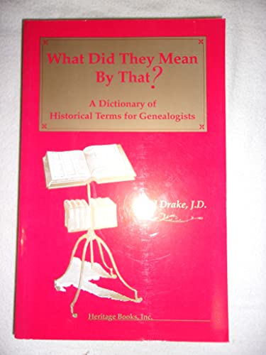 What Did They Mean by That: A Dictionary of Historical Terms for Genealogists (9781556139444) by Paul-e-drake-paul-drake
