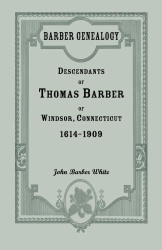 Barber Genealogy: Descendants of Thomas Barber of Windsor, Connecticut, 1614-1909