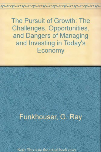 Stock image for The Pursuit of Growth: The Challenges, Opportunities, and Dangers of Managing and Investing in Today's Economy for sale by HPB-Ruby