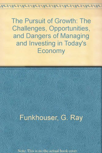 9781556150432: The Pursuit of Growth: The Challenges, Opportunities, and Dangers of Managing and Investing in Today's Economy