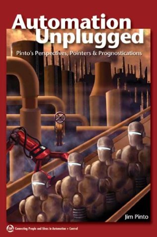 Automation Unplugged: Pinto's Perspectives, Pointers, & Prognostications (9781556178641) by Pinto, Jim