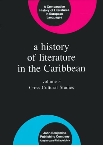 9781556196034: The History of Literature in the Caribbean series: A History of Literature in the Caribbean: Volume 3: Cross-Cultural Studies (Comparative History of Literatures in European Languages)