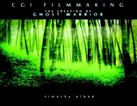 Cgi Filmmaking : The Creation of Ghost Warrior