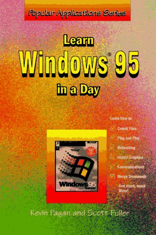 Learn Windows 95 in a Day (Popular Applications Series) (9781556224935) by Fuller, Scott; Pagan, Kevin