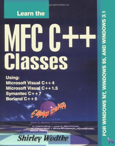 Beispielbild fr Learn the MFC C++ Classes : Using Microsoft Visual C++ 4, Microsoft Visual C++ 1.5, Symantec C++ 7, and Borland C++ 5 zum Verkauf von My Dead Aunt's Books