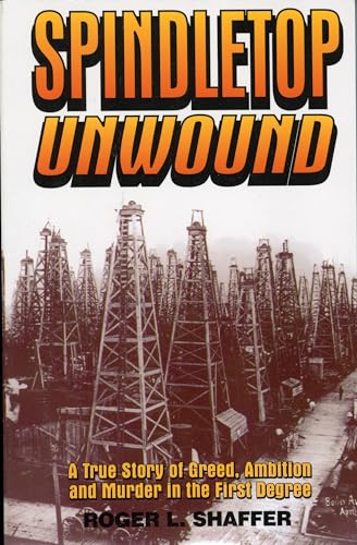 9781556225505: Spindletop Unwound: A True Story of Greed, Ambition and Murder in the First Degree