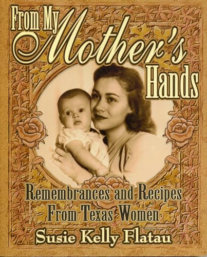 Stock image for From My Mother's Hands: Remembrances and Recipes from Texas Women (Texas Women's Memories and Recipes) for sale by Half Price Books Inc.