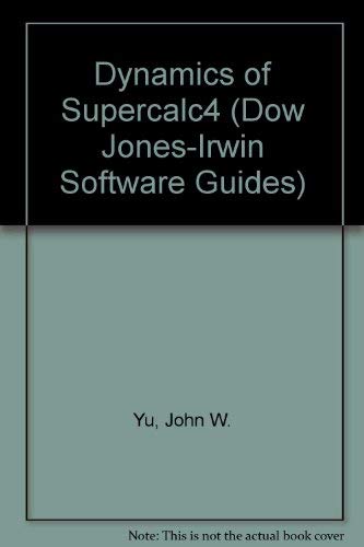 Dynamics of Supercalc4 (Dow Jones-Irwin Software Guides) (9781556230103) by Yu, John W.; Harrison, David