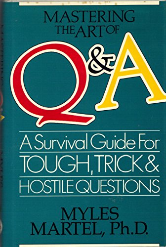 Stock image for Mastering the Art of Q and A : A Survival Guide for Tough, Trick, and Hostile Questions for sale by Better World Books Ltd