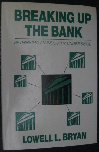 Breaking Up the Bank: Rethinking an Industry Under Seige