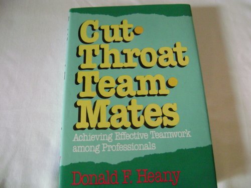 Imagen de archivo de Cutthroat Teammates : Achieving Effective Teamwork among Professionals a la venta por Better World Books