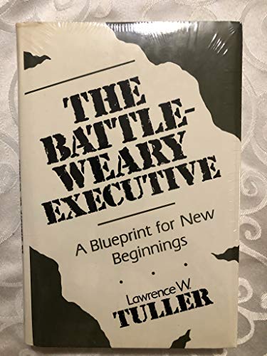 Beispielbild fr The Battle Weary Executive : A Blueprint for New Beginnings zum Verkauf von Better World Books