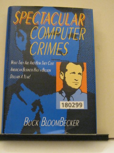 Spectacular Computer Crimes : What They Are & How They Cost American Business Half a Billion Doll...