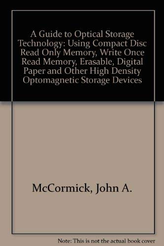 A guide to optical storage technology: Using CD-ROM, WORM, erasable, digital paper, and other high-density opto-magnetic storage devices (9781556233203) by McCormick, John A