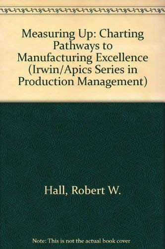 Stock image for Measuring Up: Charting Pathways to Manufacturing Excellence (IRWIN/APICS SERIES IN PRODUCTION MANAGEMENT) for sale by Wonder Book