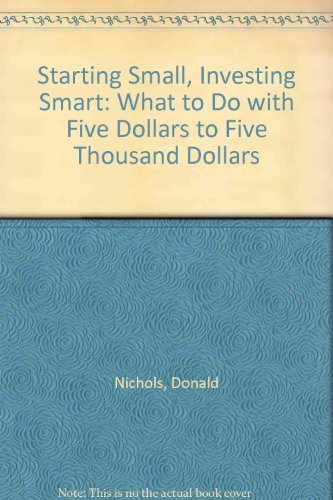Stock image for Starting Small, Investing Smart : What to Do with 5 to 5,000 Dollars for sale by Better World Books: West