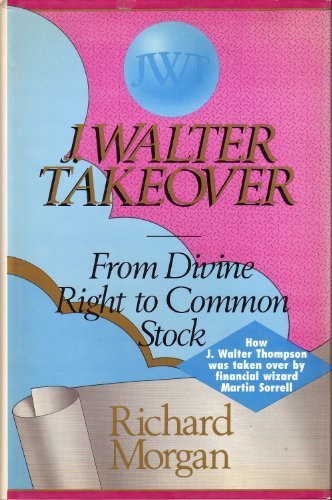 J. Walter Takeover: From Divine Right to Common Stock (9781556234033) by Morgan, Richard