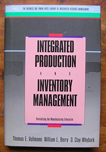 Integrated Production and Inventory Management: Revitalizing the Manufacturing Enterprise (BUSINESS ONE IRWIN/APICS LIBRARY OF INTEGRATIVE RESOURCE MANAGEMENT) (9781556236044) by Vollmann, Thomas E.; Berry, William L.; Whybark, D. Clay