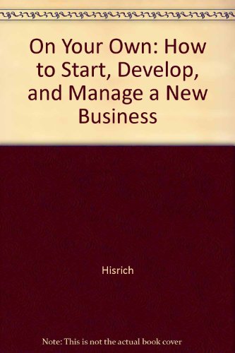 On Your Own: How to Start, Develop, and Manage a New Business (9781556236501) by Hisrich, Robert D.; Peters, Michael P.