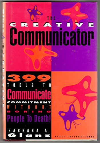Stock image for The Creative Communicator : 399 Goals to Communicate Commitment Without Boring People to Death! for sale by Better World Books