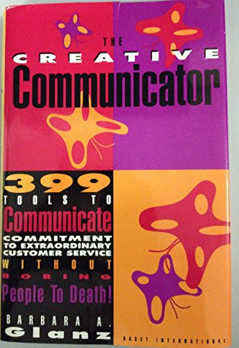 Stock image for The Creative Communicator: 399 Ways to Communicate Commitment Without Boring People to Death! for sale by More Than Words