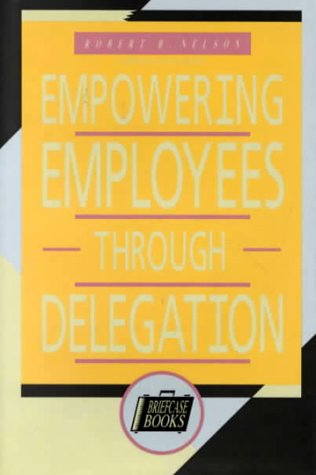 Beispielbild fr Empowering Employees Through Delegation (Briefcase Books Series) zum Verkauf von Wonder Book