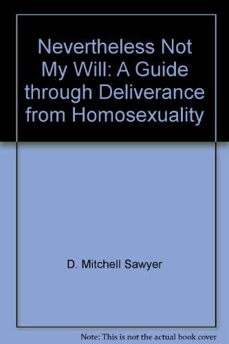 Beispielbild fr Nevertheless Not My Will: A Guide through Deliverance from Homosexuality zum Verkauf von ThriftBooks-Atlanta