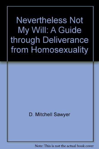 Stock image for Nevertheless Not My Will: A Guide through Deliverance from Homosexuality for sale by ThriftBooks-Atlanta