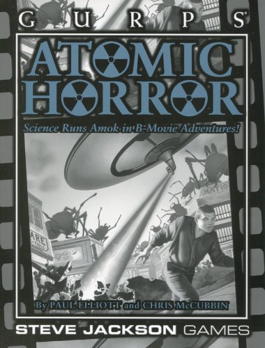 Gurps Atomic Horror. Science Runs Amok in B-Movie Adventures!