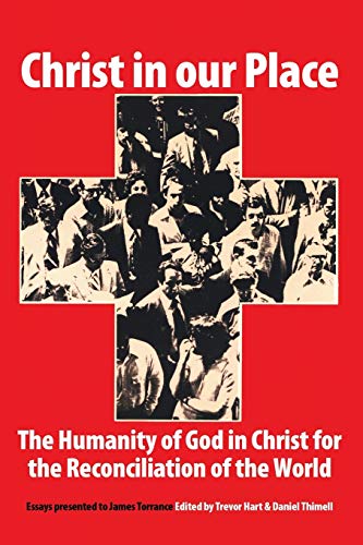 Christ in our Place: The Humanity of God in Christ for the Reconciliation of the World: Essays presented to James Torrance (Princeton Theological Monograph Series) (9781556350092) by Hart, Trevor A.