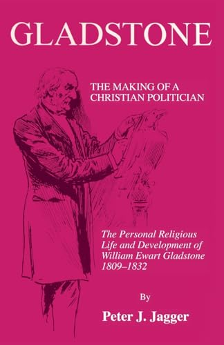 Stock image for Gladstone: The Making of a Christian Politician: The Personal Life and Development of William Ewart Gladstone 1809-1832 for sale by Salsus Books (P.B.F.A.)