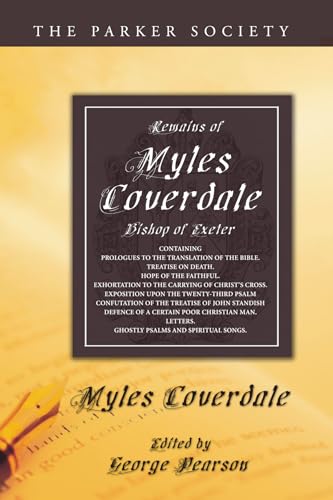 Imagen de archivo de Remains of Myles Coverdale, Bishop of Exeter: Containing Prologues to the Translation of the Bible, Treatise on Death, Hope of the Faithful, Exhortation to the Carrying of Christ's Cross, Expositi a la venta por Revaluation Books