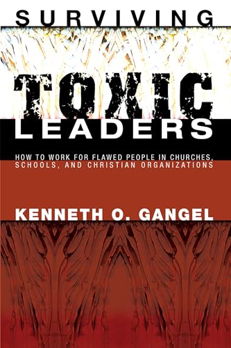 Surviving Toxic Leaders: How to Work for Flawed People in Churches, Schools, and Christian Organi...