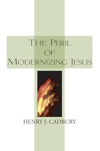 The Peril of Modernizing Jesus (9781556351457) by Cadbury, Henry J.