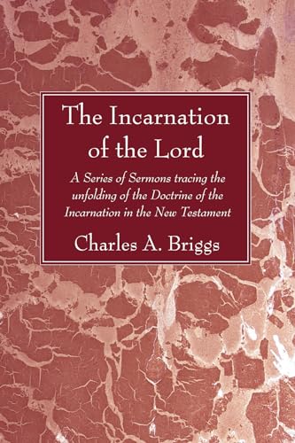The Incarnation of the Lord: A Series of Sermons Tracing the Unfolding of the Doctrine of the Incarnation in the New Testament (9781556351624) by Briggs, Charles A.