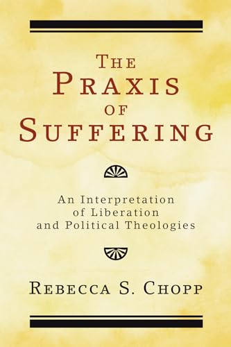 Beispielbild fr The Praxis of Suffering : An Interpretation of Liberation and Political Theologies zum Verkauf von Better World Books