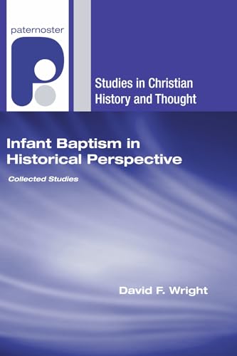 Infant Baptism in Historical Perspective: Collected Studies (Studies in Christian History and Thought) (9781556353369) by Wright, David F.